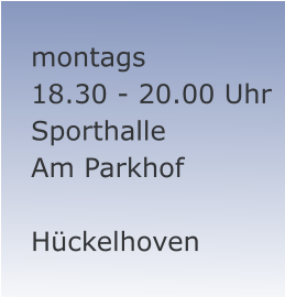 montags 18.30 - 20.00 Uhr Sporthalle Am Parkhof  Hückelhoven