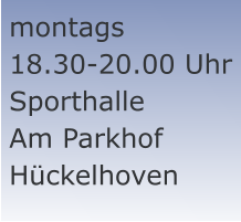 montags 18.30-20.00 Uhr Sporthalle Am Parkhof Hückelhoven